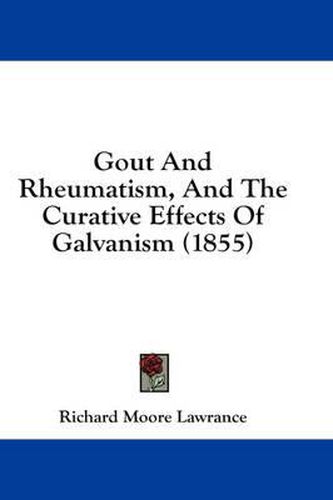 Cover image for Gout and Rheumatism, and the Curative Effects of Galvanism (1855)