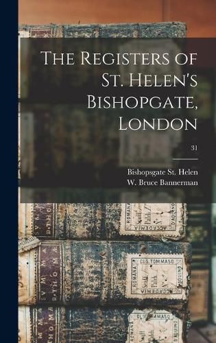 The Registers of St. Helen's Bishopgate, London; 31