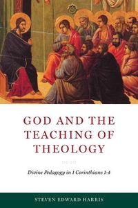 Cover image for God and the Teaching of Theology: Divine Pedagogy in 1 Corinthians 1-4