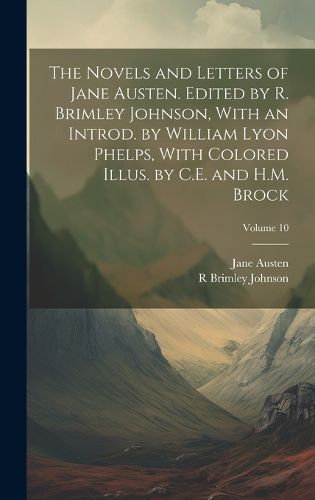 Cover image for The Novels and Letters of Jane Austen. Edited by R. Brimley Johnson, With an Introd. by William Lyon Phelps, With Colored Illus. by C.E. and H.M. Brock; Volume 10