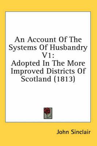 An Account of the Systems of Husbandry V1: Adopted in the More Improved Districts of Scotland (1813)