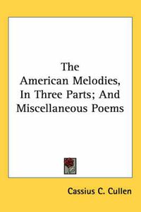 Cover image for The American Melodies, in Three Parts; And Miscellaneous Poems