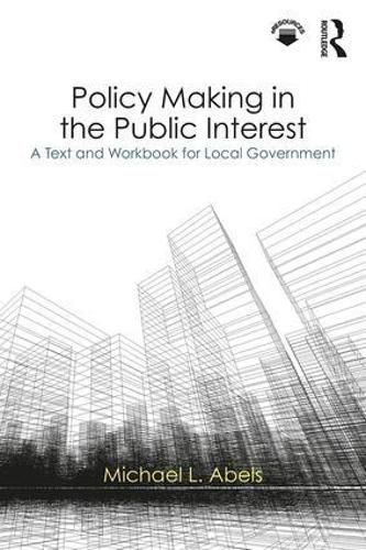 Cover image for Policy Making in the Public Interest: A Text and Workbook for Local Government