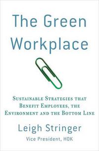 Cover image for The Green Workplace: Sustainable Strategies That Benefit Employees, the Environment, and the Bottom Line