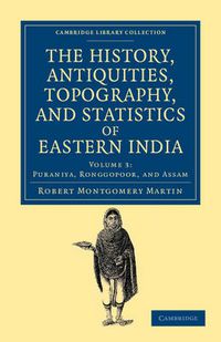 Cover image for The History, Antiquities, Topography, and Statistics of Eastern India: In Relation to their Geology, Mineralogy, Botany, Agriculture, Commerce, Manufactures, Fine Arts, Population, Religion, Education, Statistics, etc.