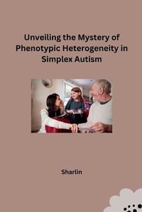 Cover image for Unveiling the Mystery of Phenotypic Heterogeneity in Simplex Autism