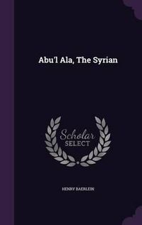 Cover image for Abu'l ALA, the Syrian