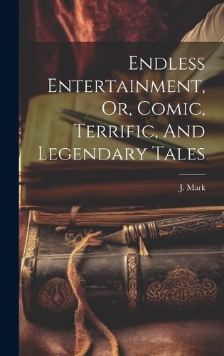 Cover image for Endless Entertainment, Or, Comic, Terrific, And Legendary Tales