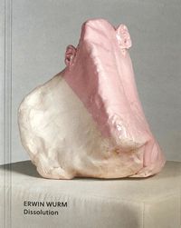 Cover image for Erwin Wurm: Dissolution