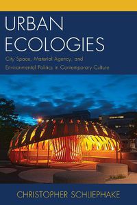 Cover image for Urban Ecologies: City Space, Material Agency, and Environmental Politics in Contemporary Culture