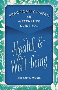 Cover image for Practically Pagan - An Alternative Guide to Health & Well-being