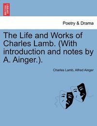 Cover image for The Life and Works of Charles Lamb. (with Introduction and Notes by A. Ainger.). Vol. II.