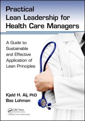 Cover image for Practical Lean Leadership for Health Care Managers: A Guide to Sustainable and Effective Application of Lean Principles