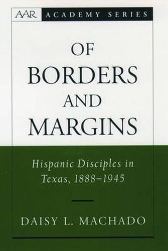 Cover image for Of Borders and Margins: Hispanic Disciples in Texas, 1888-1945