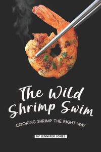 Cover image for The Wild Shrimp Swim: Cooking Shrimp the Right Way