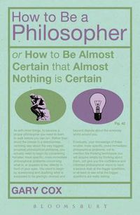 Cover image for How To Be A Philosopher: or How to Be Almost Certain that Almost Nothing is Certain