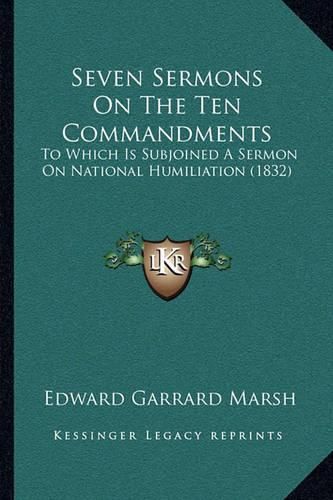 Seven Sermons on the Ten Commandments: To Which Is Subjoined a Sermon on National Humiliation (1832)