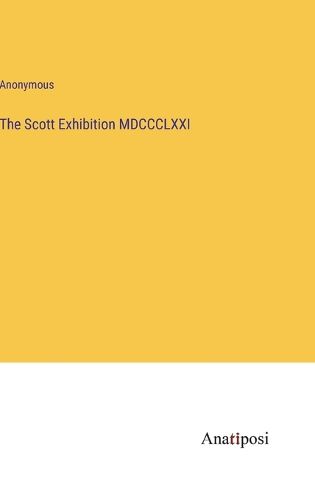 Cover image for The Scott Exhibition MDCCCLXXI