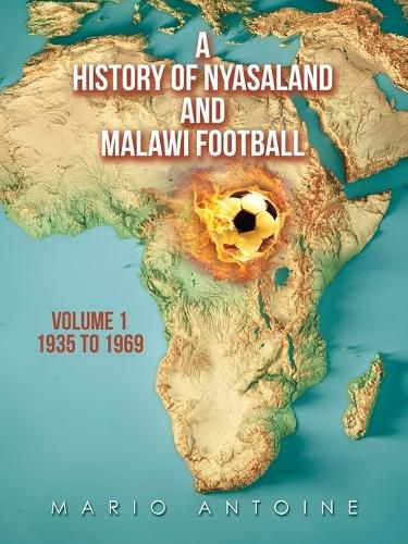 Cover image for A History of Nyasaland and Malawi Football: Volume 1 1935 to 1969