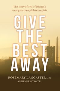 Cover image for Give the Best Away: The story of one of Britain's most generous philanthropists