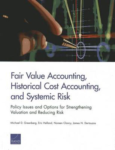 Fair Value Accounting, Historical Cost Accounting, and Systemic Risk: Policy Issues and Options for Strengthening Valuation and Reducing Risk