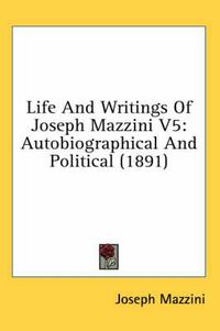 Cover image for Life and Writings of Joseph Mazzini V5: Autobiographical and Political (1891)