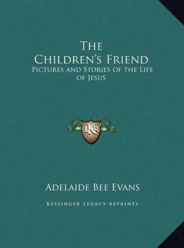 The Children's Friend: Pictures and Stories of the Life of Jesus