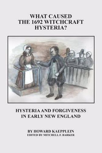 Cover image for What Caused the 1692 Witchcraft Hysteria: Hysteria and Forgiveness in Early New England