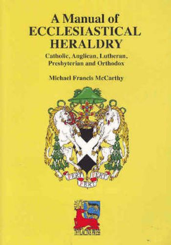 A Manual of Ecclesiastical Heraldry: Catholic, Anglican, Lutheran, Presbyterian and Orthodox