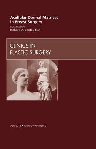 Cover image for Acellular Dermal Matrices in Breast Surgery, An Issue of Clinics in Plastic Surgery