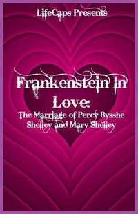 Cover image for Frankenstein In Love: The Marriage of Percy Bysshe Shelley and Mary Shelley