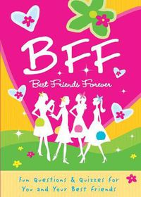 Cover image for B.F.F. Best Friends Forever: Quizzes for You and Your Friends