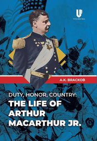 Cover image for Duty, Honor, Country: The Life of Arthur Macarthur, Jr.