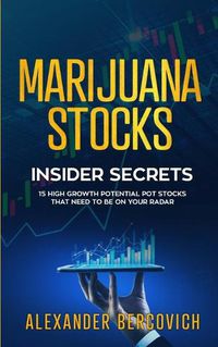 Cover image for Marijuana Stocks Insider Secrets - 15 High Growth Potential Pot Stocks That Need to Be on Your Radar