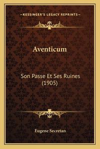 Cover image for Aventicum: Son Passe Et Ses Ruines (1905)