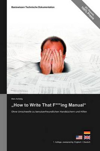 Cover image for Basiswissen Technische Dokumentation: How to Write That F***ing Manual - Ohne Umschweife Zu Benutzerfreundlichen Handbuchern Und Hilfen