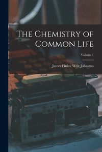 Cover image for The Chemistry of Common Life; Volume 1