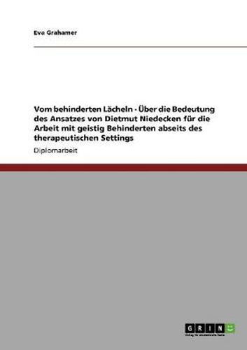 Cover image for Vom behinderten Lacheln - UEber die Bedeutung des Ansatzes von Dietmut Niedecken fur die Arbeit mit geistig Behinderten abseits des therapeutischen Settings
