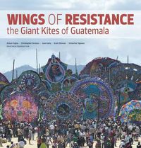 Cover image for Wings of Resistance: The Giant Kites of Guatemala