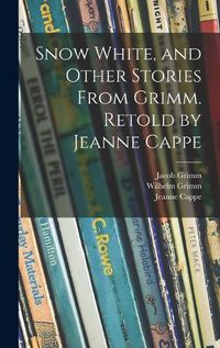 Cover image for Snow White, and Other Stories From Grimm. Retold by Jeanne Cappe