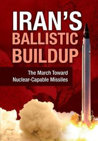 Cover image for Iran's Ballistic Buildup: The March Toward Nuclear-Capable Missiles