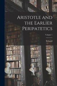 Cover image for Aristotle and the Earlier Peripatetics; Volume 1