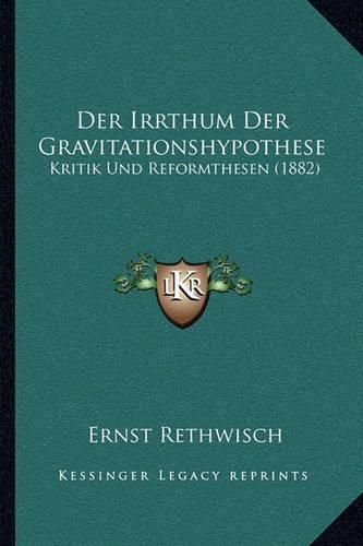 Der Irrthum Der Gravitationshypothese: Kritik Und Reformthesen (1882)