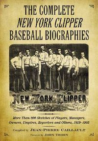 Cover image for The Complete   New York Clipper   Baseball Biographies: More Than 800 Sketches of Players, Managers, Owners, Umpires, Reporters and Others, 1859-1903