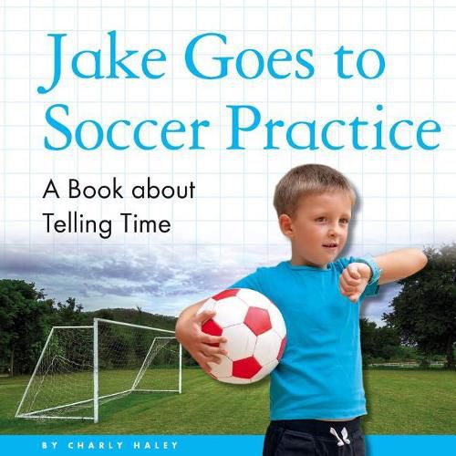 Cover image for Jake Goes to Soccer Practice: A Book about Telling Time