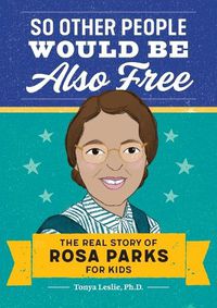 Cover image for So Other People Would Be Also Free: The Real Story of Rosa Parks for Kids