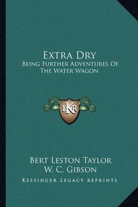 Cover image for Extra Dry: Being Further Adventures of the Water Wagon