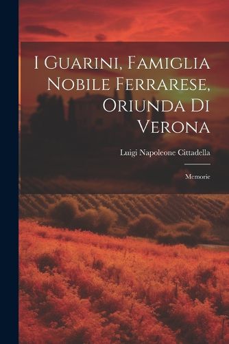 Cover image for I Guarini, Famiglia Nobile Ferrarese, Oriunda Di Verona
