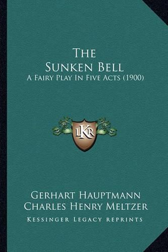 The Sunken Bell the Sunken Bell: A Fairy Play in Five Acts (1900) a Fairy Play in Five Acts (1900)