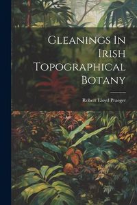 Cover image for Gleanings In Irish Topographical Botany